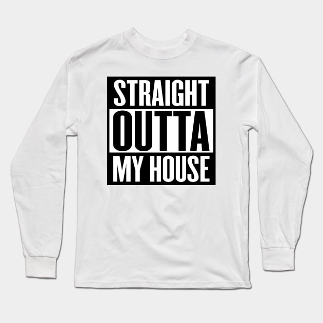 Straight Outta My House Long Sleeve T-Shirt by inotyler